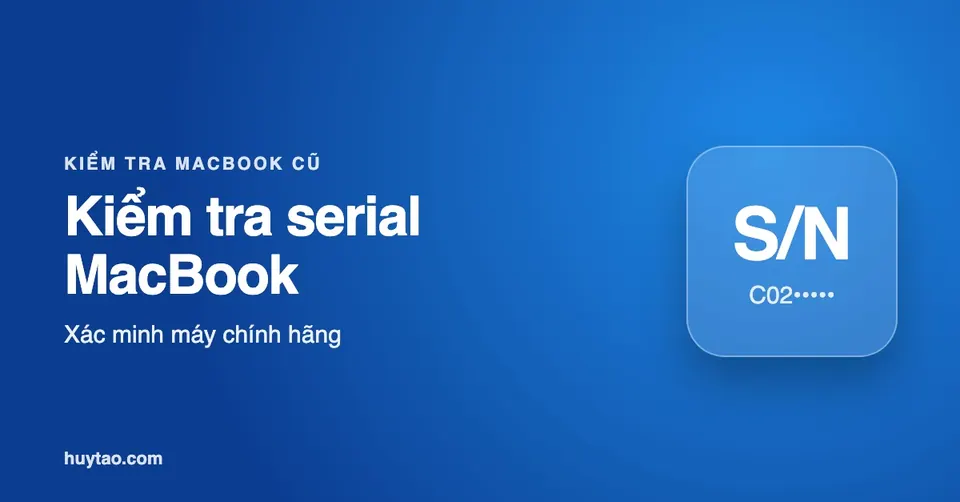 Kiểm tra serial MacBook: 3 bước xác minh máy chính hãng