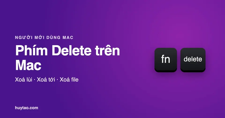 Phím Delete trên MacBook ở đâu? Cách xoá lùi, xoá tới