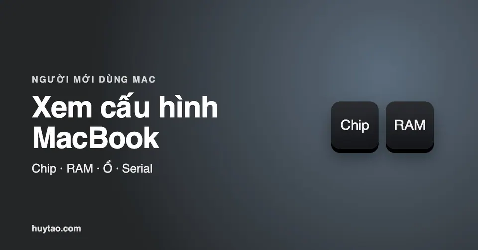 Cách xem cấu hình MacBook: chip, RAM, ổ cứng, số sê-ri